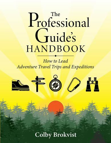 Professional Guide’s Handbook : How to Lead Adventure Travel Trips and Expedi…