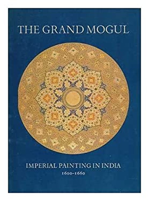 The Grand Mogul : Imperial Painting in India, 1600-1660 Milo Clev