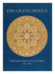The Grand Mogul : Imperial Painting in India, 1600-1660 Milo Clev