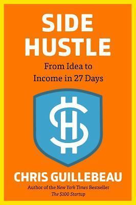 Side Hustle : From Idea to Income in 27 Days by Chris Guillebeau (2017,…