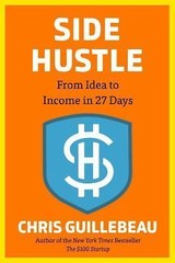 Side Hustle: From Idea to Income in 27 Days by Guillebeau, Chris