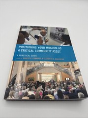 Positioning Your Museum As a Critical Community Asset : A Practical Guide A7