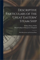 Descriptive Particulars of the 'Great Eastern’ Steam Ship: With Illustrations an