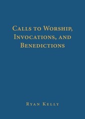 Ryan Kelly Calls to Worship, Invocations, and Benediction (Hardback) (UK IMPORT)