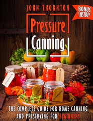 Pressure Canning: The Complete Guide for Home Canning and Preserving for Beginne