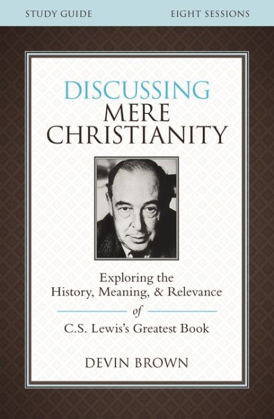 Discussing Mere Christianity : Exploring the History, Meaning, and Relevance …