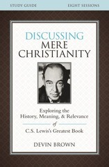 Discussing Mere Christianity : Exploring the History, Meaning, and Relevance …