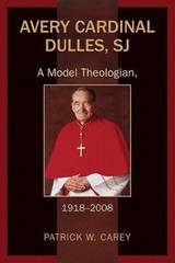 Avery Cardinal Dulles, SJ: A Model Theologian, 1918-2008 Patrick W. Carey hardc