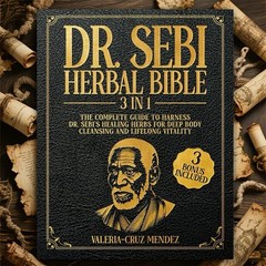 Dr. Sebi Herbal Bible: [3 IN 1] The Complete Guide to Harness Dr. Sebi’s healing