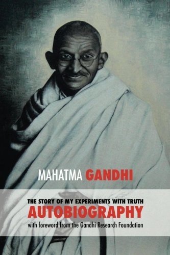 THE STORY OF MY EXPERIMENTS WITH TRUTH: MAHATMA GANDHI’S By Mohandas K. Gandhi
