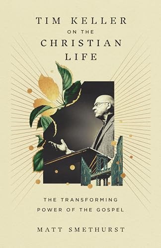 Tim Keller on the Christian Life by Matt Smethurst