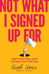 Not What I Signed Up For: Finding the Strength, Purpose, and Faith to Get th…
