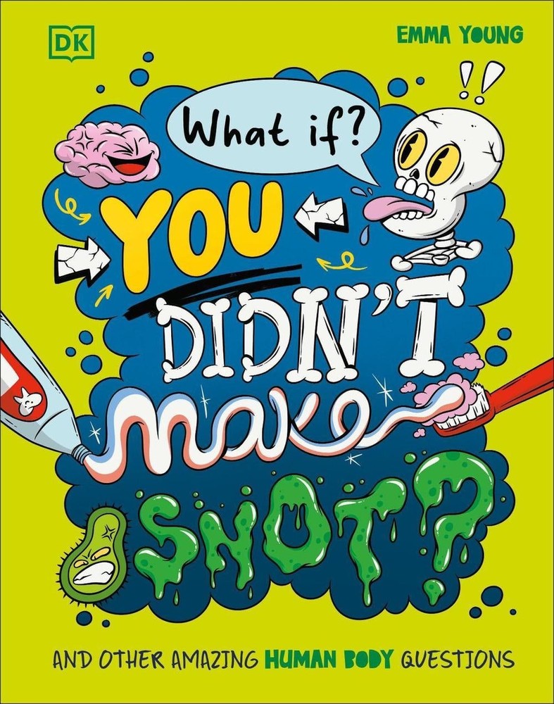 What If… You Didn’t Make Snot?: And Other Amazing Human Body Questions by Emma