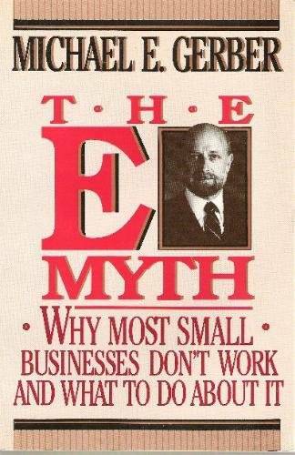 The E-Myth : Why Most Small Businesses Don’t Work and What to Do About It – GOOD