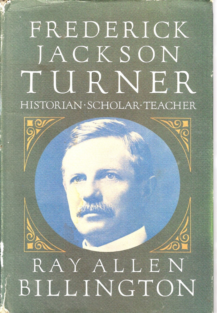Frederick Jackson Turner: Historian Scholar Teacher Ray A. Billington 1973 HCDJ