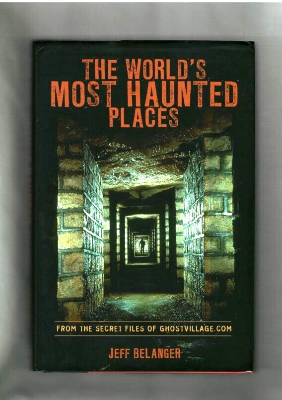 THE WORLD’S MOST HAUNTED PLACES-GHOSTS-HISTORY-PARANORMAL-PHOTOS- JEFF BELANGER