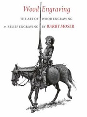 Wood Engraving: The Art of Wood Engraving and Relief Engraving by Moser, Barry