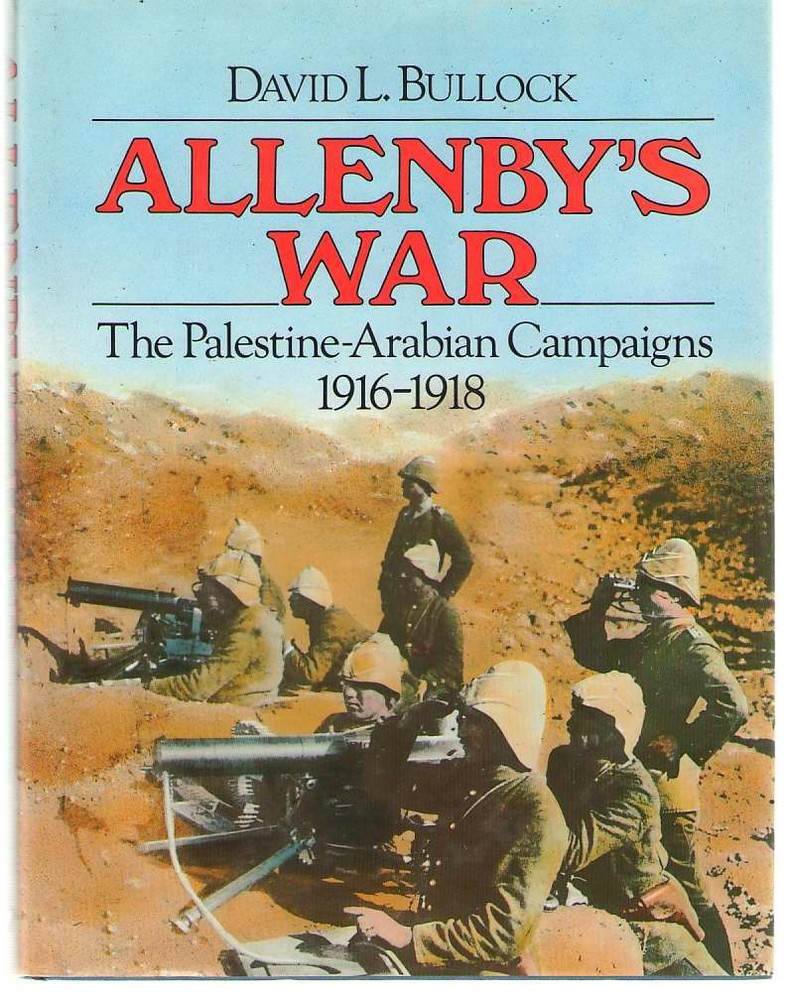Allenby’s War : The Palestine-Arabian Campaigns 1916-1918 by David L. Bullock…