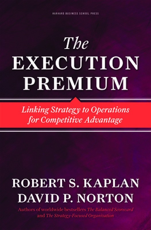 The Execution Premium: Linking Strategy to Operations for Competitive Advantage