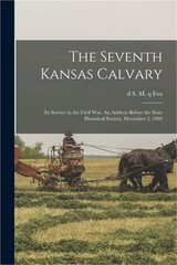 The Seventh Kansas Calvary: Its Service in the Civil War. An Address Before the