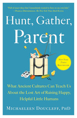 Hunt, Gather, Parent: What Ancient Cultures Can Teach Us About the Lost Art of R