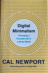 DIGITAL MINIMALISM: CHOOSING A FOCUSED LIFE IN A NOISY WORLD~ CAL NEWPORT~ NEW