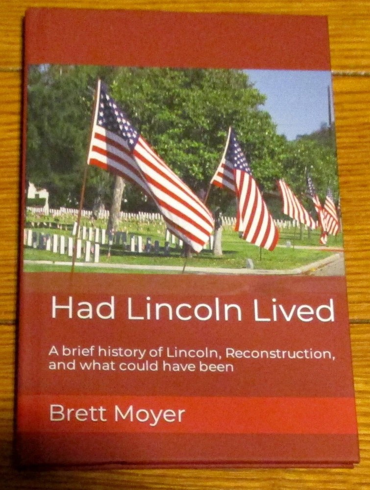 2022 Had Lincoln Lived by Brett Moyer SIGNED Hardcover Book 102 Pages