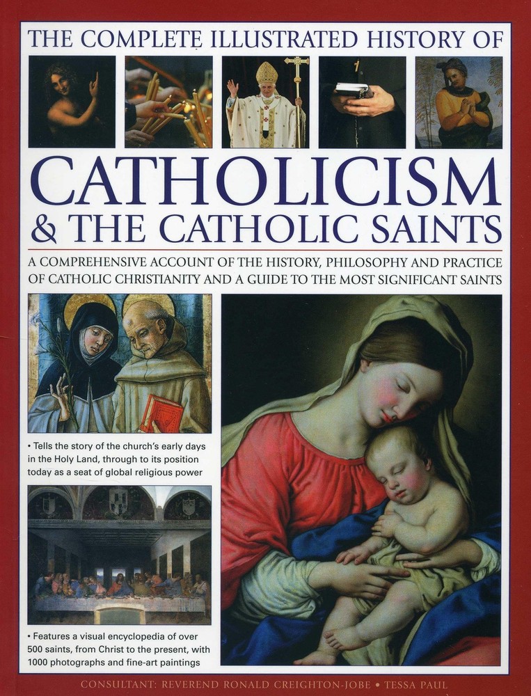 The Complete Illustrated History of Catholicism & the Catholic Saints: A Com…