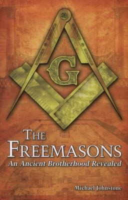 The Freemasons: An Ancient Brotherhood Revealed by Michael Johnstone