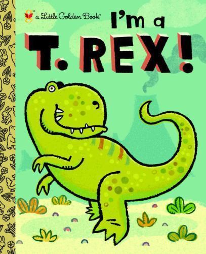 I’m a T. Rex!; Little Golden Book – 9780375858062, hardcover, Dennis R Shealy