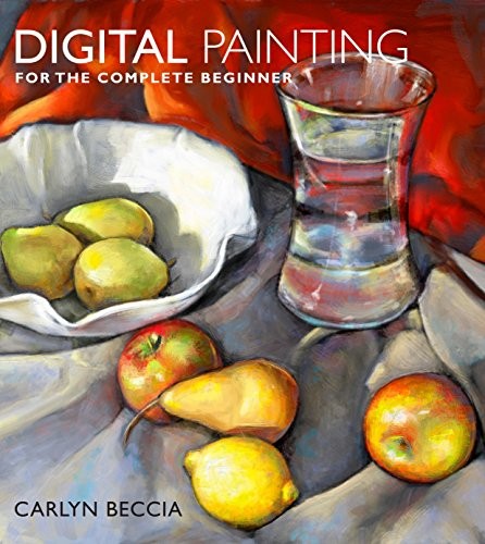 DIGITAL PAINTING FOR THE COMPLETE BEGINNER By Carlyn Beccia **Mint Condition**