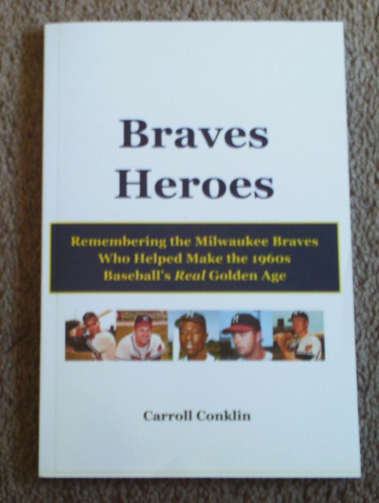 Braves Heroes by Carroll Conklin Remembering the Milwaukee Braves of 1960’s, MLB