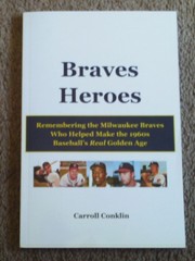 Braves Heroes by Carroll Conklin Remembering the Milwaukee Braves of 1960’s, MLB