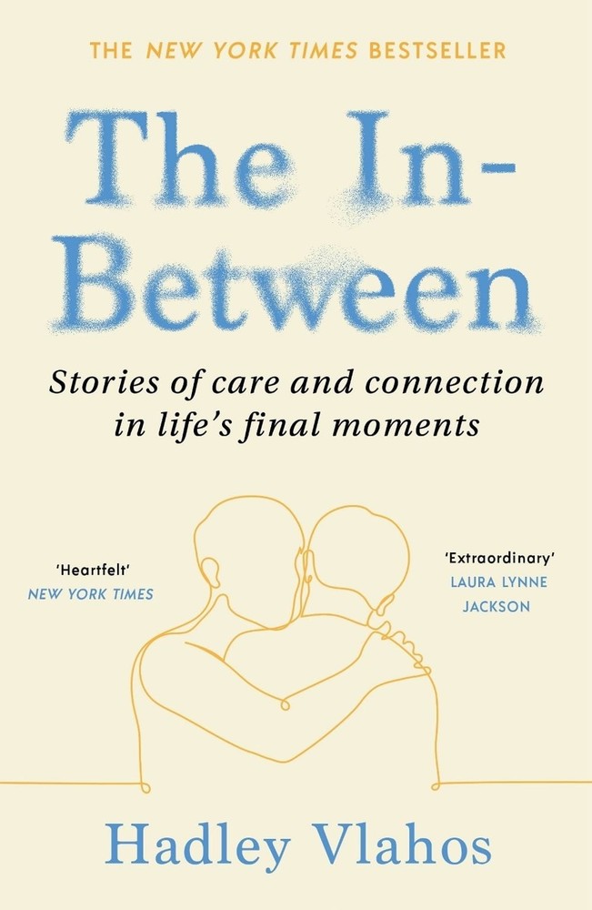 The In-Between: Stories of Care and Connection in Life’s Final Moments by Hadley