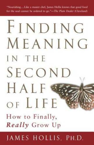 Finding Meaning in the Second Half of Life: How to Finally, Re – VERY GOOD