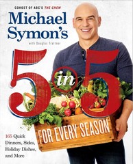 Michael Symon’s 5 in 5 for Every Season: 165 Quick Dinners, Sides, Holiday Dishe