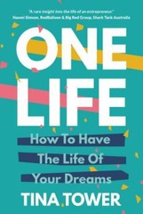 One Life: How To Have The Life Of Your Dreams by Tower, Tina