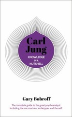 Knowledge in a Nutshell: Carl Jung: The complete guide to the great psychoanaly