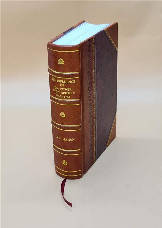 The Influence Of Sea Power Upon History 1660-1783 1890 [Leather Bound]