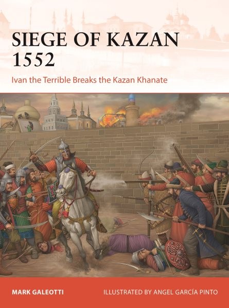 Siege of Kazan 1552 : Ivan the Terrible Breaks the Kazan Khanate, Paperback b…