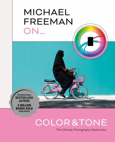 Michael Freeman on Color and Tone: The Ultimate Photography Masterclass by