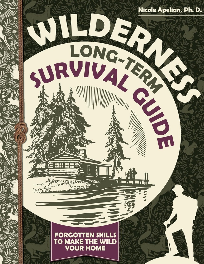 Wilderness Long-Term Survival Guide : Forgotten Skills to Make the Wild Your…