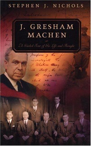 J. Gresham Machen: A Guided Tour of His Life and Thought (Guided Tour of Church