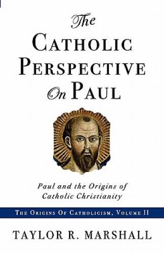The Catholic Perspective on Paul: Paul and the Origins of Catholic – VERY GOOD