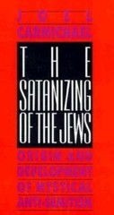 The Satanizing of the Jews: Origin and Development of Mystical Anti-Semitism Ca
