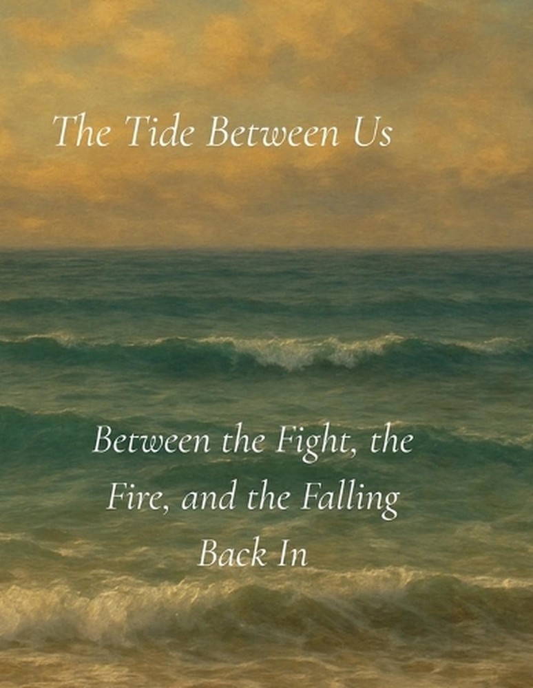 The Tide Between Us: Between the Fight, the Fire, and the Falling Back In by Cam