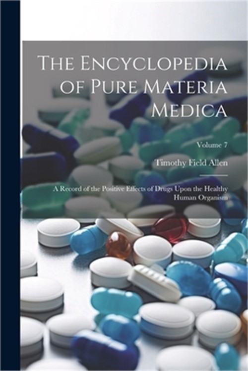 The Encyclopedia of Pure Materia Medica: A Record of the Positive Effects of Dru