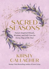 Sacred Seasons: Nature-Inspired Rituals, Wisdom, and Self-Care for Every Day…