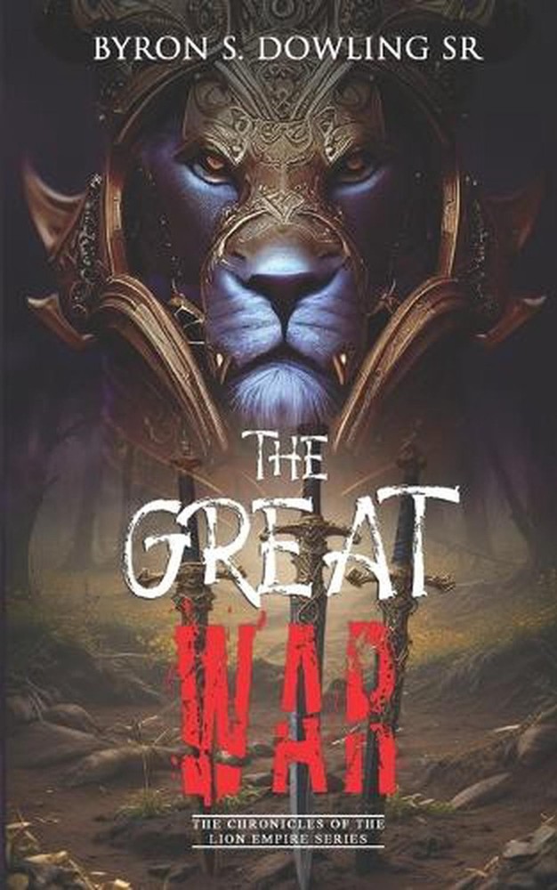 The Great War: The Chronicles of the Lion Empire Series by Byron S. Dowling, Sr