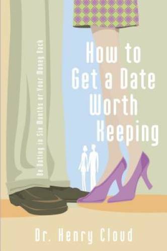 How To Get A Date Worth Keeping: Be Dating In Six Months Or Your Mon – GOOD